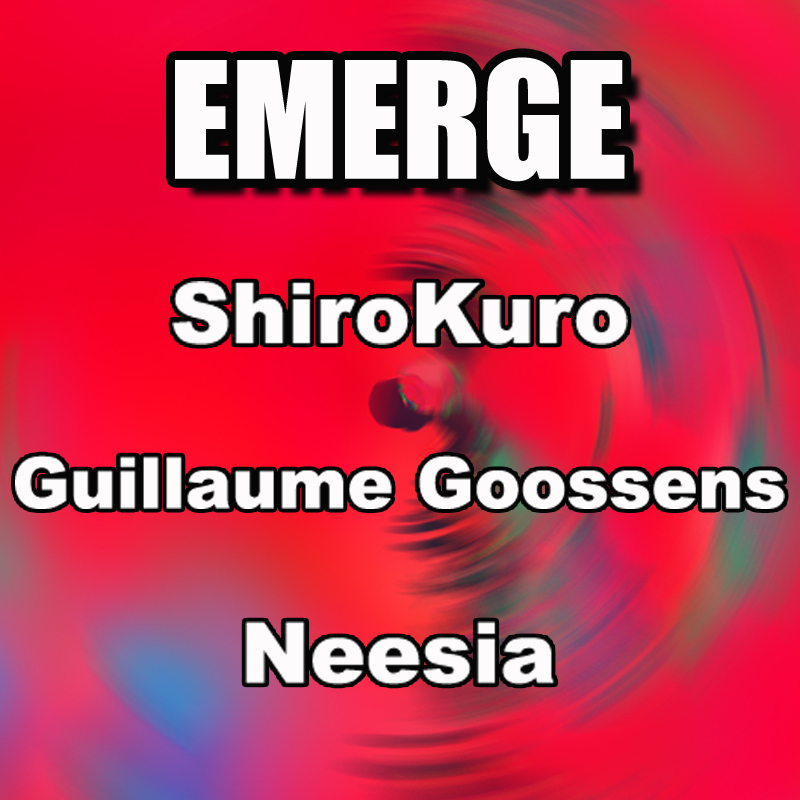 EMERGE: ShiroKuro + Guillaume Goossens + Neesia