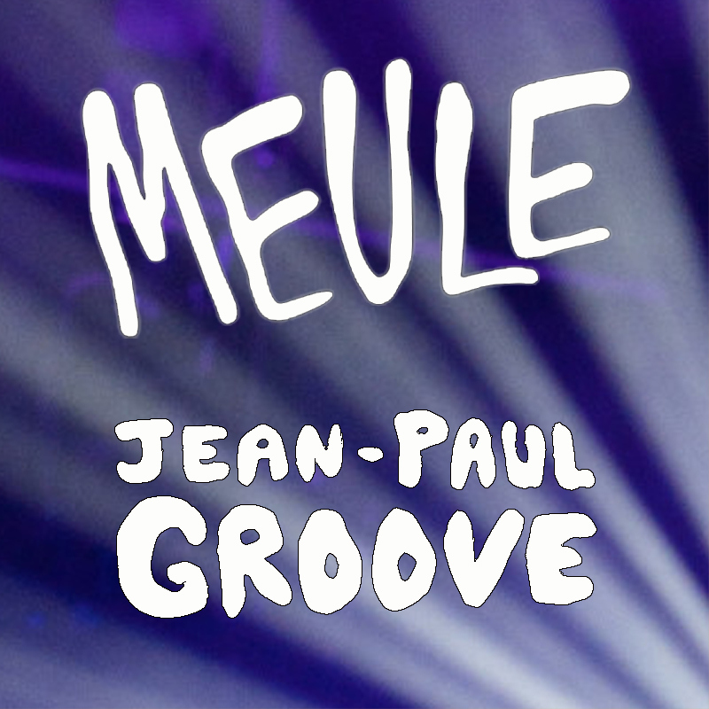 MEULE + JEAN-PAUL GROOVE